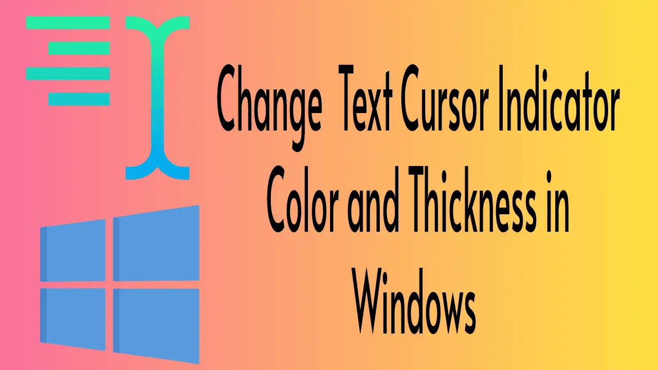 How to change Text Cursor Indicator Color and Thickness in Windows